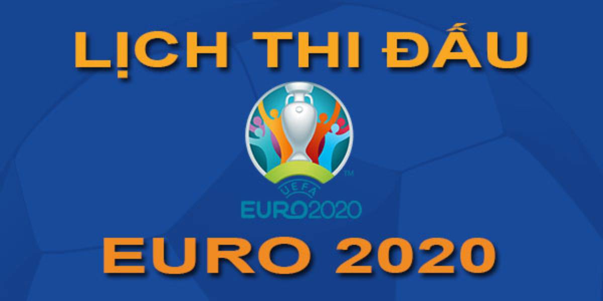 Lịch thi đấu vòng chung kết Euro 2020-2021 giờ Việt Nam