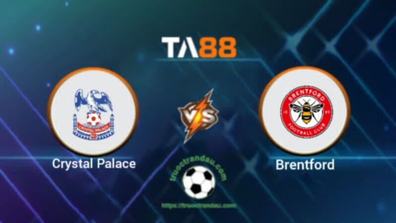 Nhận định Crystal Palace vs Brentford 21h00 ngày 26/01